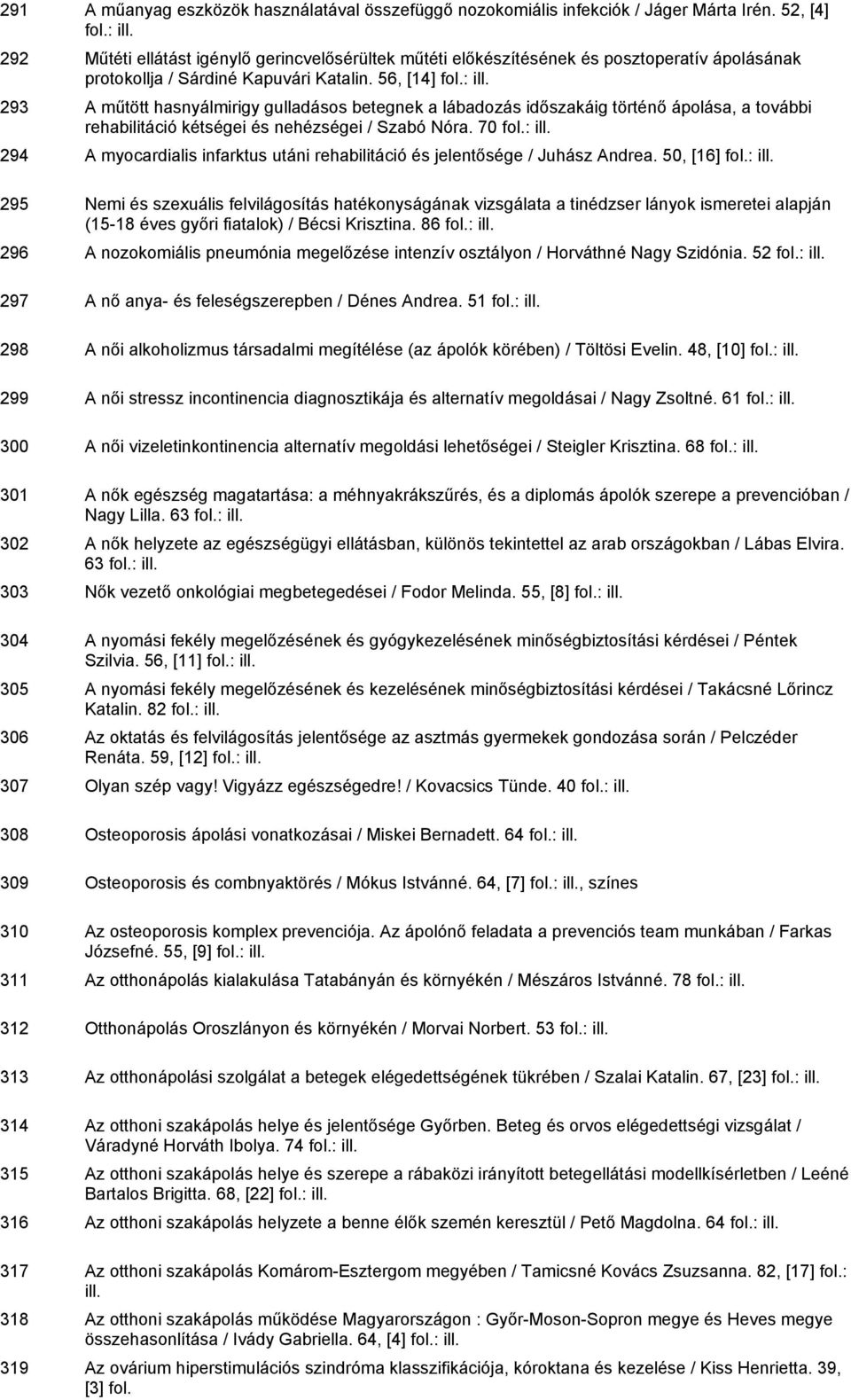 56, [14] 293 A műtött hasnyálmirigy gulladásos betegnek a lábadozás időszakáig történő ápolása, a további rehabilitáció kétségei és nehézségei / Szabó Nóra.