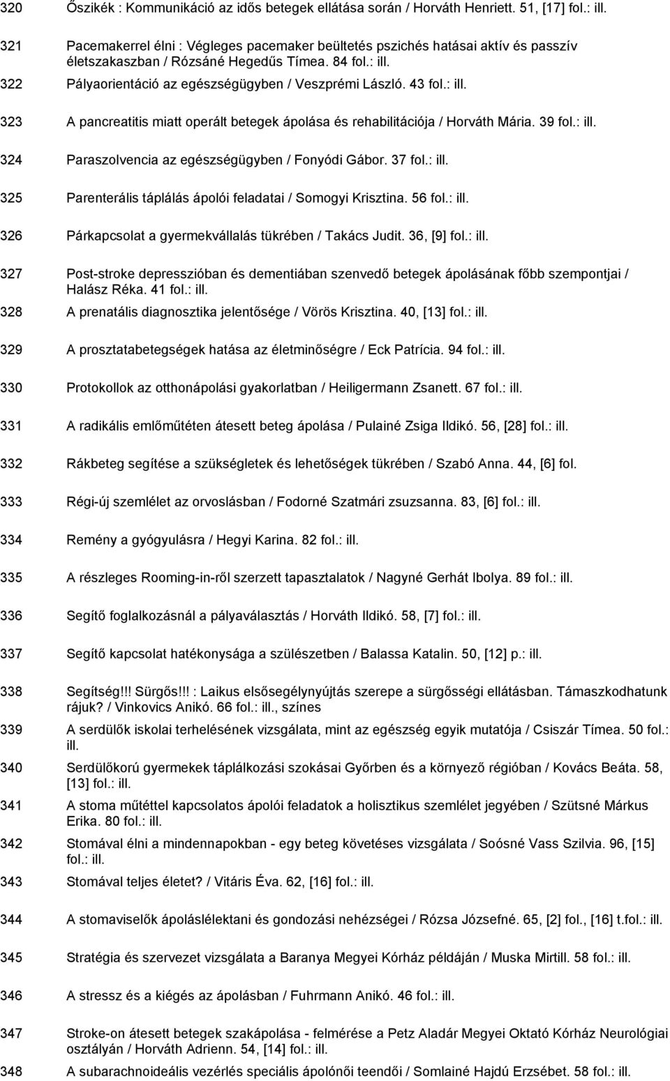 43 323 A pancreatitis miatt operált betegek ápolása és rehabilitációja / Horváth Mária. 39 324 Paraszolvencia az egészségügyben / Fonyódi Gábor.