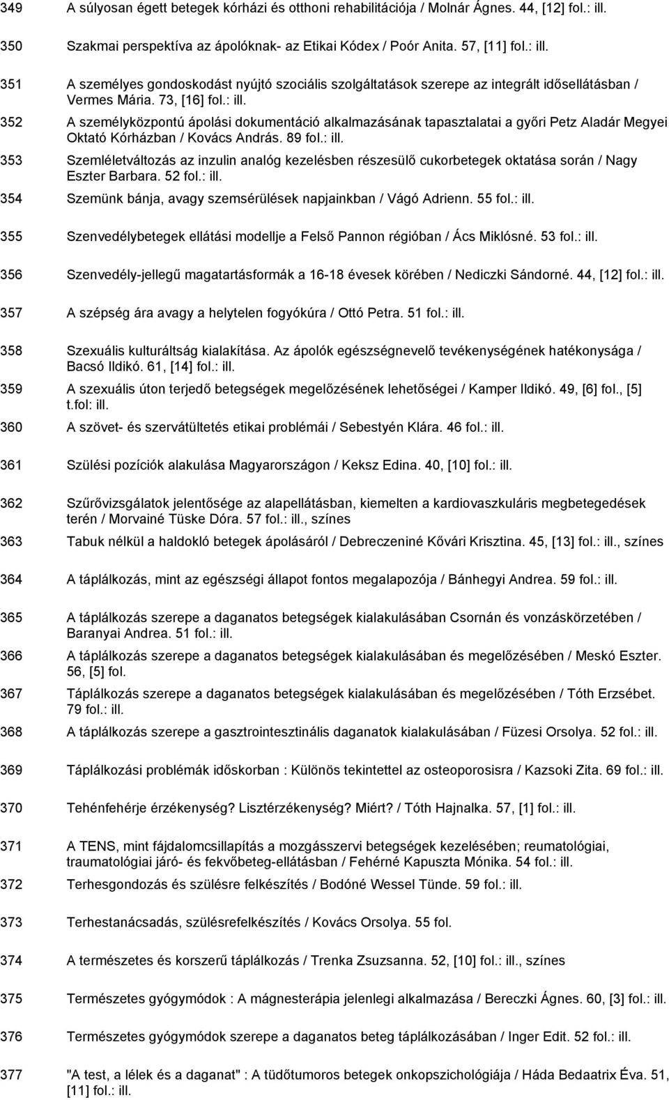 73, [16] 352 A személyközpontú ápolási dokumentáció alkalmazásának tapasztalatai a győri Petz Aladár Megyei Oktató Kórházban / Kovács András.