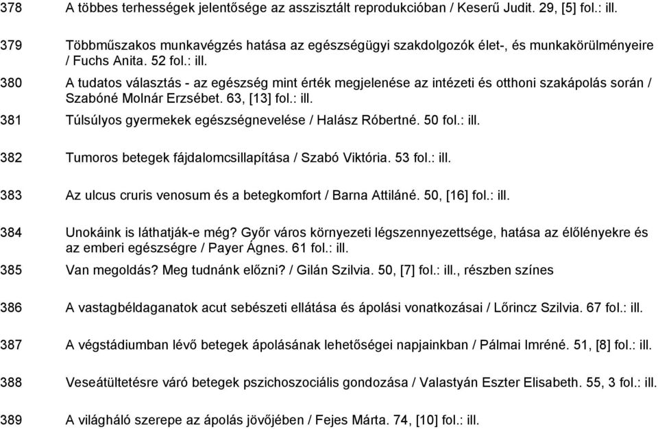 50 382 Tumoros betegek fájdalomcsillapítása / Szabó Viktória. 53 383 Az ulcus cruris venosum és a betegkomfort / Barna Attiláné. 50, [16] 384 Unokáink is láthatják-e még?