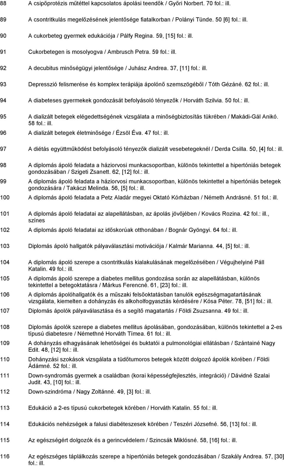 37, [11] 93 Depresszió felismerése és komplex terápiája ápolónő szemszögéből / Tóth Gézáné. 62 94 A diabeteses gyermekek gondozását befolyásoló tényezők / Horváth Szilvia.