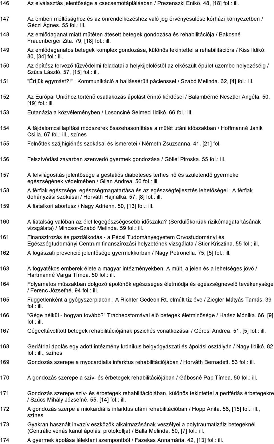 79, [18] 149 Az emlődaganatos betegek komplex gondozása, különös tekintettel a rehabilitációra / Kiss Ildikó.