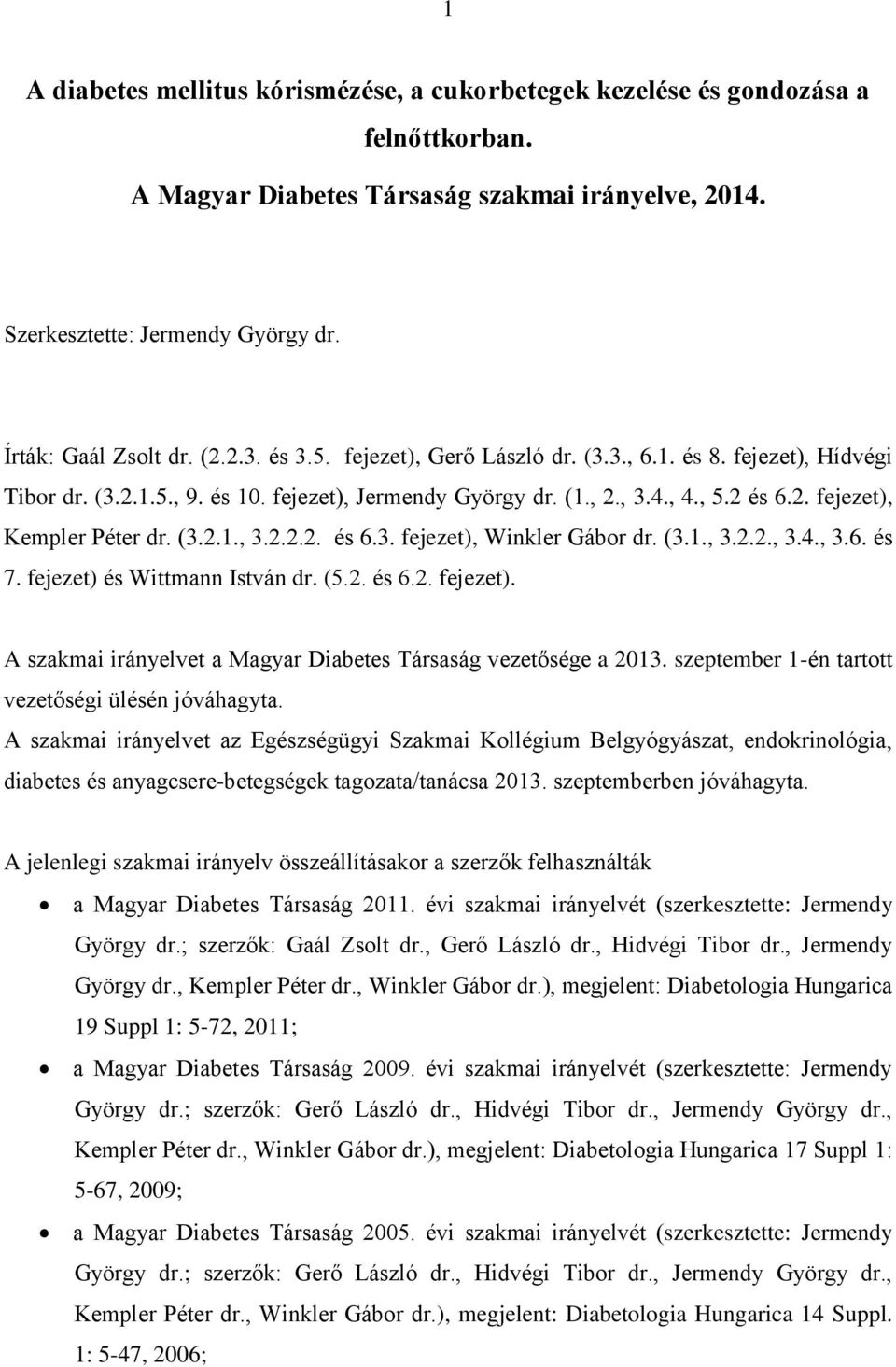 (3.2.1., 3.2.2.2. és 6.3. fejezet), Winkler Gábor dr. (3.1., 3.2.2., 3.4., 3.6. és 7. fejezet) és Wittmann István dr. (5.2. és 6.2. fejezet). A szakmai irányelvet a Magyar Diabetes Társaság vezetősége a 2013.