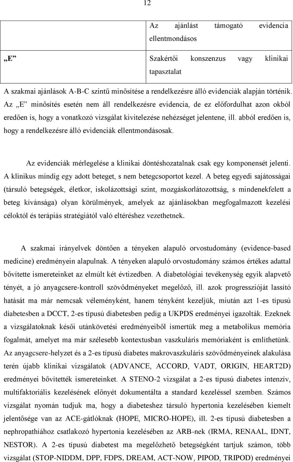 abból eredően is, hogy a rendelkezésre álló evidenciák ellentmondásosak. Az evidenciák mérlegelése a klinikai döntéshozatalnak csak egy komponensét jelenti.