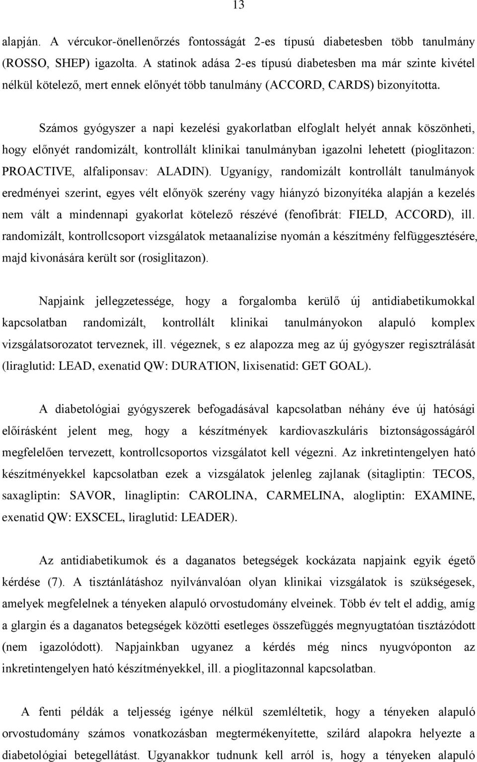 Számos gyógyszer a napi kezelési gyakorlatban elfoglalt helyét annak köszönheti, hogy előnyét randomizált, kontrollált klinikai tanulmányban igazolni lehetett (pioglitazon: PROACTIVE, alfaliponsav: