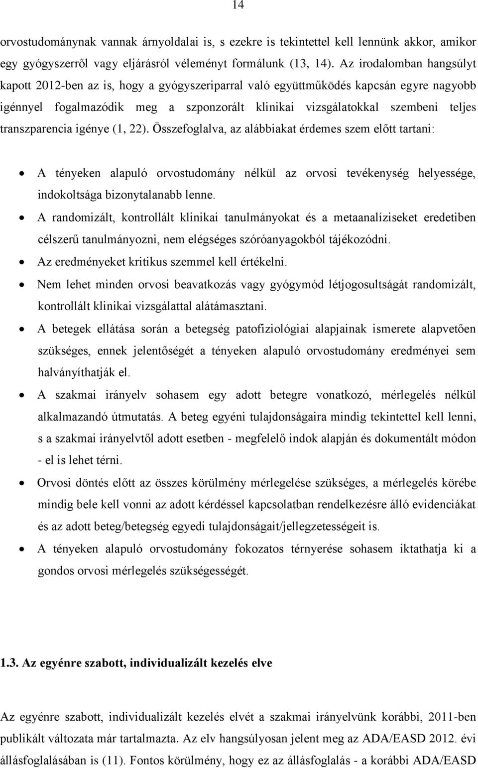 transzparencia igénye (1, 22). Összefoglalva, az alábbiakat érdemes szem előtt tartani: A tényeken alapuló orvostudomány nélkül az orvosi tevékenység helyessége, indokoltsága bizonytalanabb lenne.