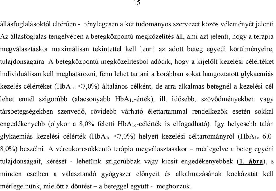 A betegközpontú megközelítésből adódik, hogy a kijelölt kezelési célértéket individuálisan kell meghatározni, fenn lehet tartani a korábban sokat hangoztatott glykaemiás kezelés célértéket (HbA1c