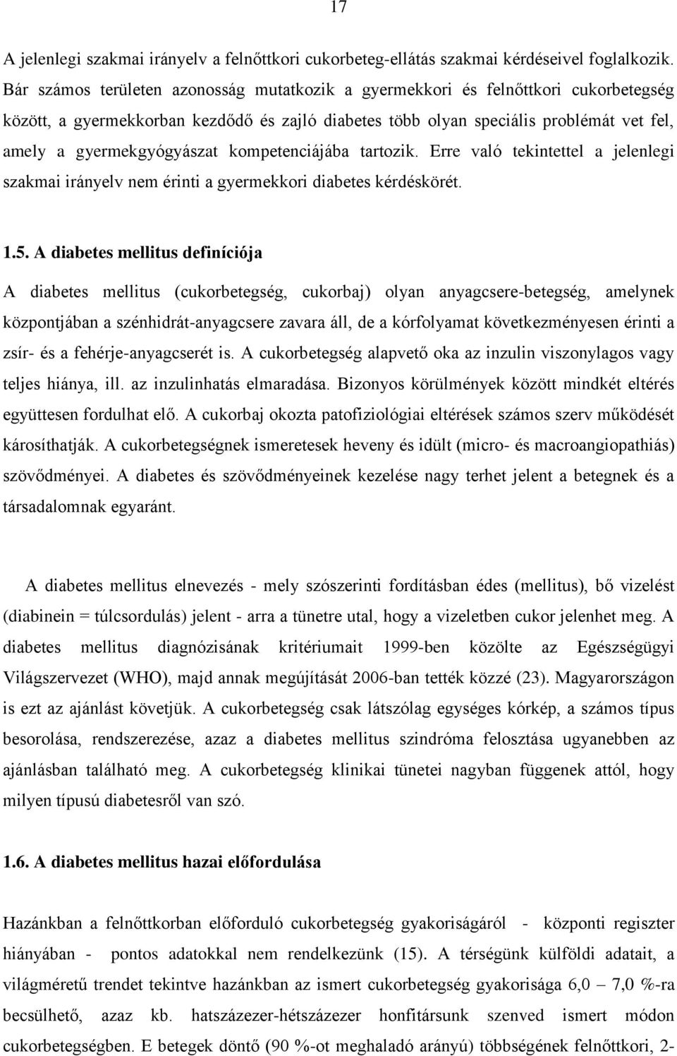 gyermekgyógyászat kompetenciájába tartozik. Erre való tekintettel a jelenlegi szakmai irányelv nem érinti a gyermekkori diabetes kérdéskörét. 1.5.