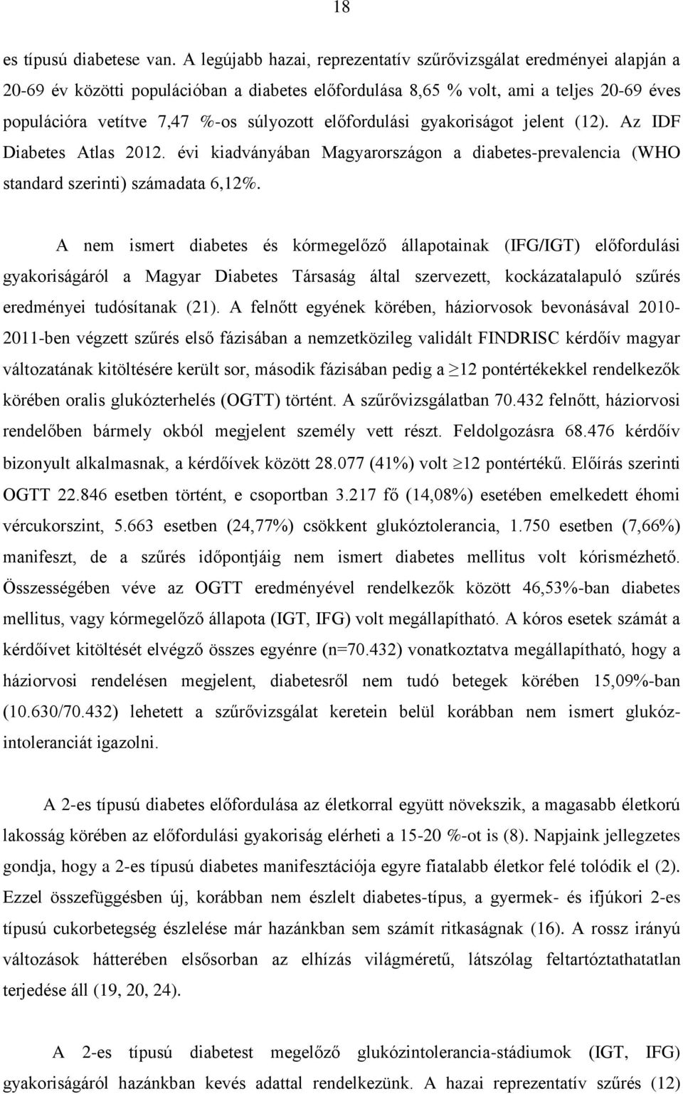 előfordulási gyakoriságot jelent (12). Az IDF Diabetes Atlas 2012. évi kiadványában Magyarországon a diabetes-prevalencia (WHO standard szerinti) számadata 6,12%.