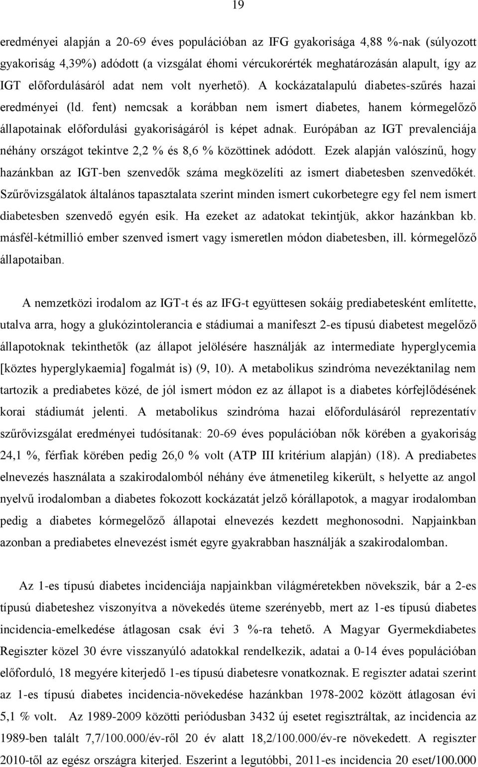 fent) nemcsak a korábban nem ismert diabetes, hanem kórmegelőző állapotainak előfordulási gyakoriságáról is képet adnak.