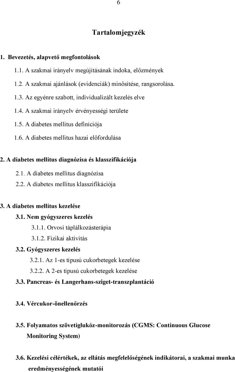 A diabetes mellitus diagnózisa és klasszifikációja 2.1. A diabetes mellitus diagnózisa 2.2. A diabetes mellitus klasszifikációja 3. A diabetes mellitus kezelése 3.1. Nem gyógyszeres kezelés 3.1.1. Orvosi táplálkozásterápia 3.