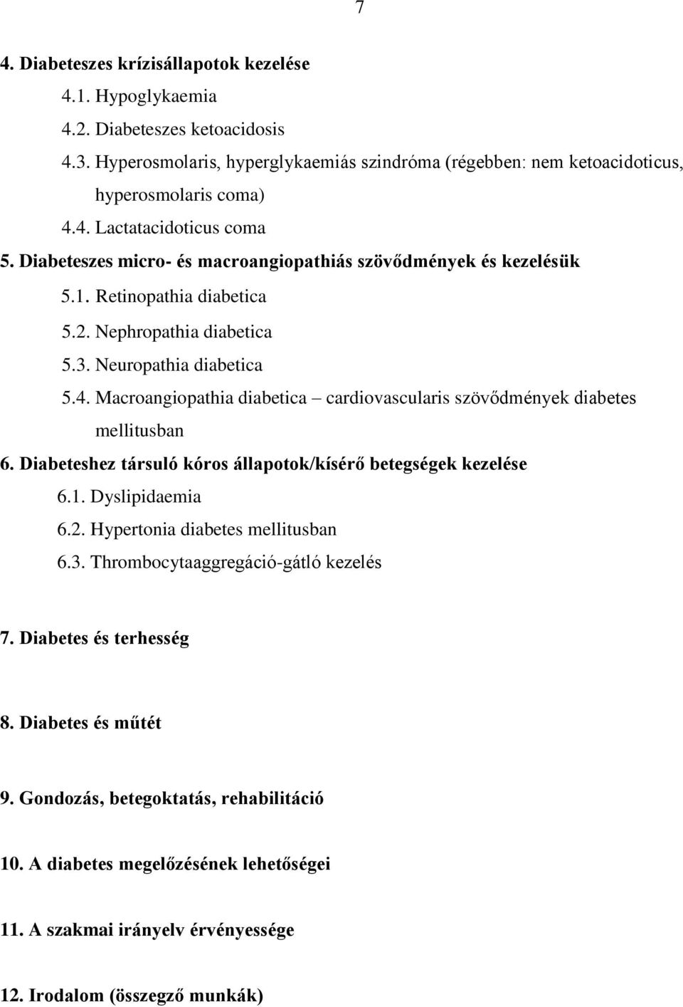 Macroangiopathia diabetica cardiovascularis szövődmények diabetes mellitusban 6. Diabeteshez társuló kóros állapotok/kísérő betegségek kezelése 6.1. Dyslipidaemia 6.2.