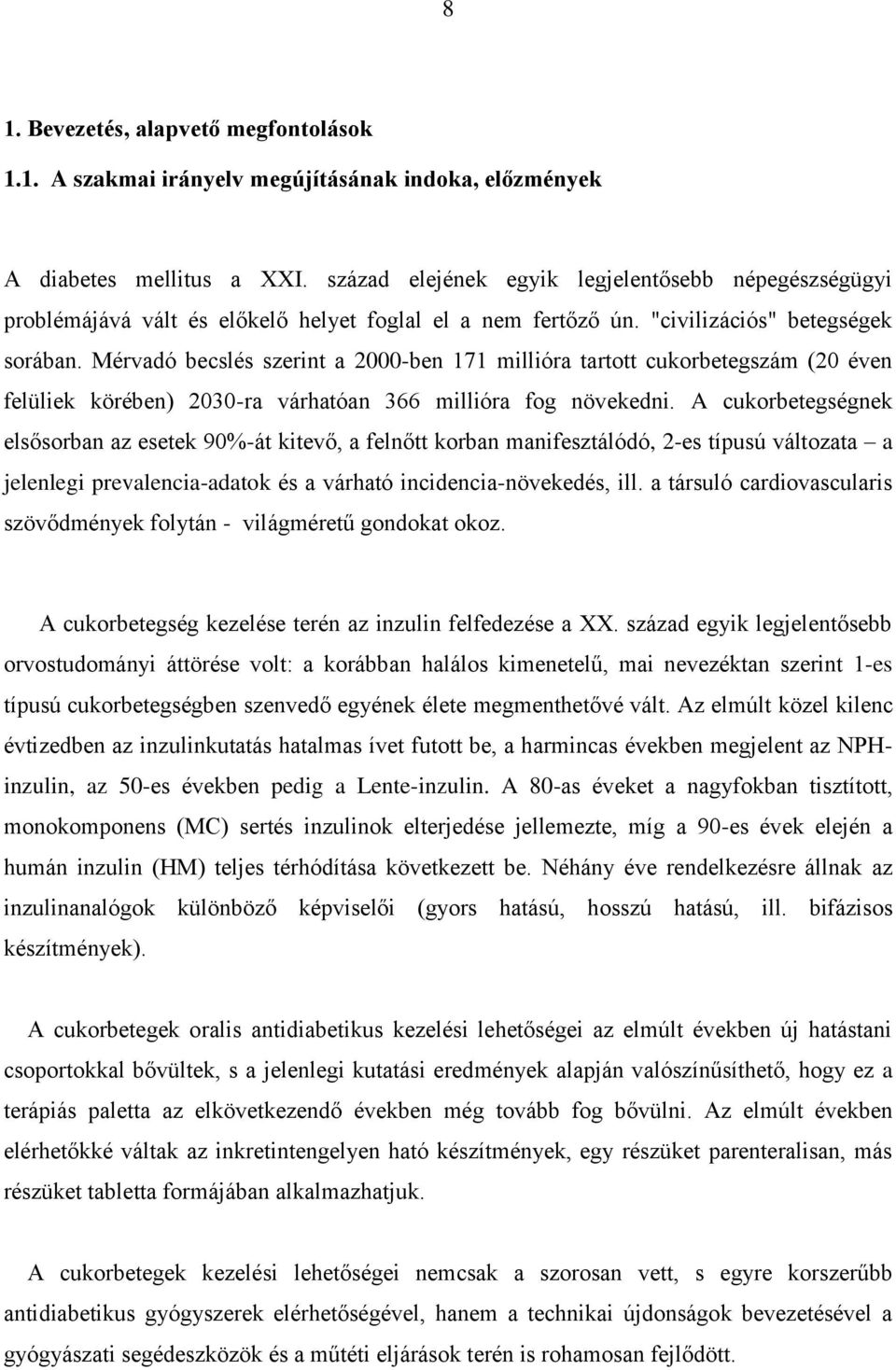 Mérvadó becslés szerint a 2000-ben 171 millióra tartott cukorbetegszám (20 éven felüliek körében) 2030-ra várhatóan 366 millióra fog növekedni.