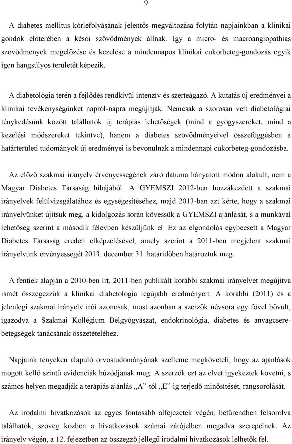 A diabetológia terén a fejlődés rendkívül intenzív és szerteágazó. A kutatás új eredményei a klinikai tevékenységünket napról-napra megújítják.