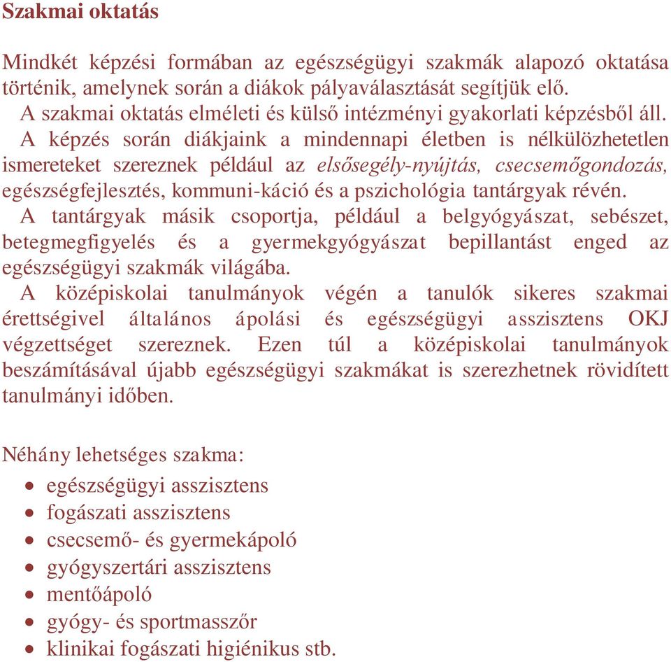 A képzés során diákjaink a mindennapi életben is nélkülözhetetlen ismereteket szereznek például az elsősegély-nyújtás, csecsemőgondozás, egészségfejlesztés, kommuni-káció és a pszichológia tantárgyak