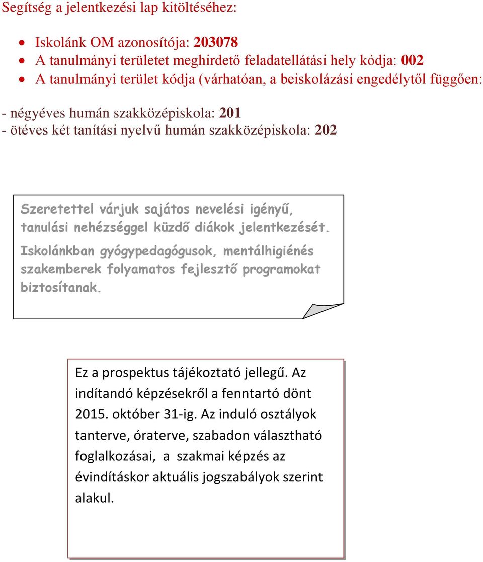 nehézséggel küzdő diákok jelentkezését. Iskolánkban gyógypedagógusok, mentálhigiénés szakemberek folyamatos fejlesztő programokat biztosítanak. Ez a prospektus tájékoztató jellegű.