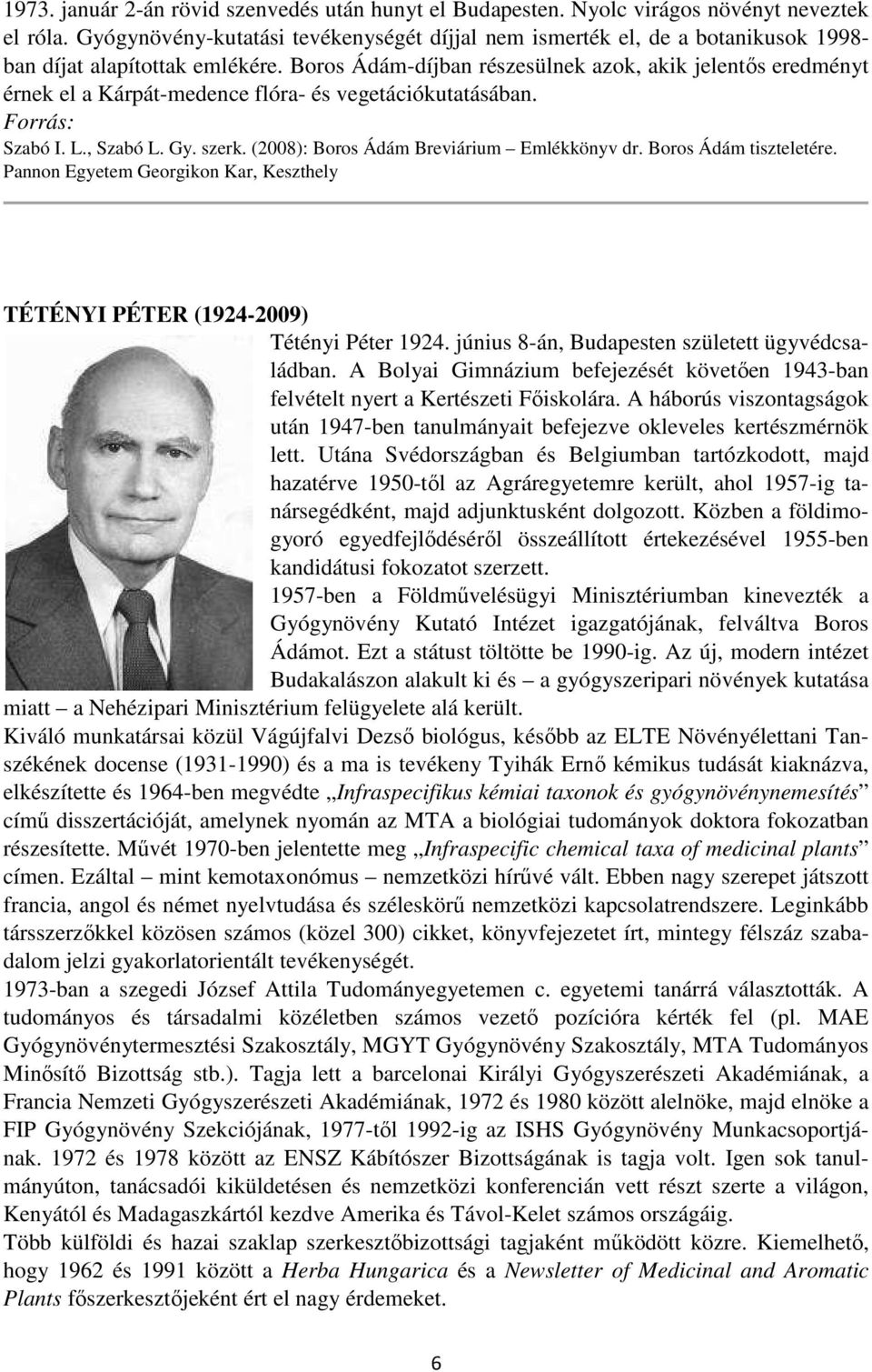 Boros Ádám-díjban részesülnek azok, akik jelentős eredményt érnek el a Kárpát-medence flóra- és vegetációkutatásában. Szabó I. L., Szabó L. Gy. szerk. (2008): Boros Ádám Breviárium Emlékkönyv dr.