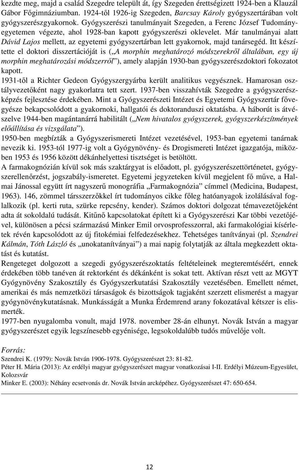 Gyógyszerészi tanulmányait Szegeden, a Ferenc József Tudományegyetemen végezte, ahol 1928-ban kapott gyógyszerészi oklevelet.