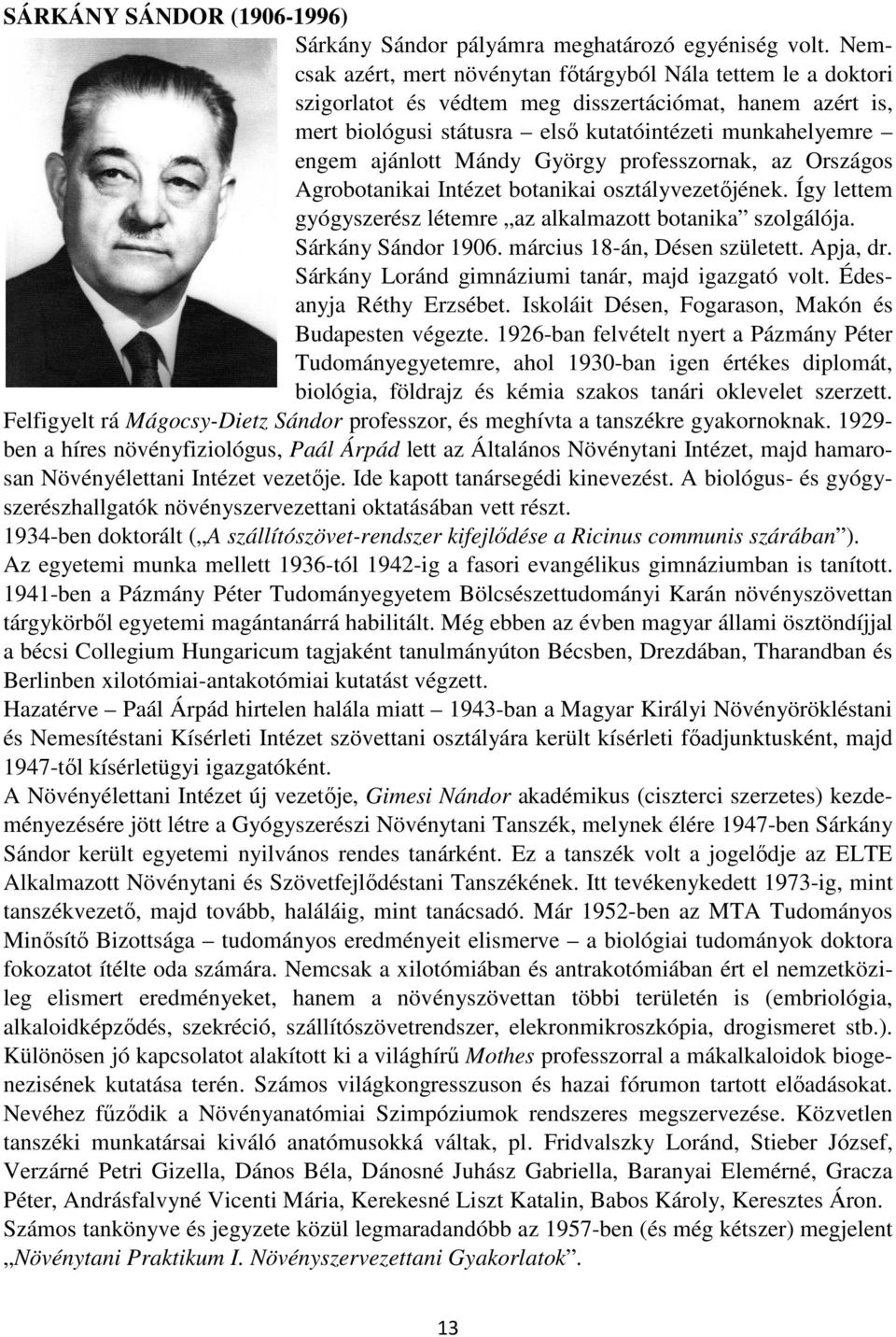 Mándy György professzornak, az Országos Agrobotanikai Intézet botanikai osztályvezetőjének. Így lettem gyógyszerész létemre az alkalmazott botanika szolgálója. Sárkány Sándor 1906.