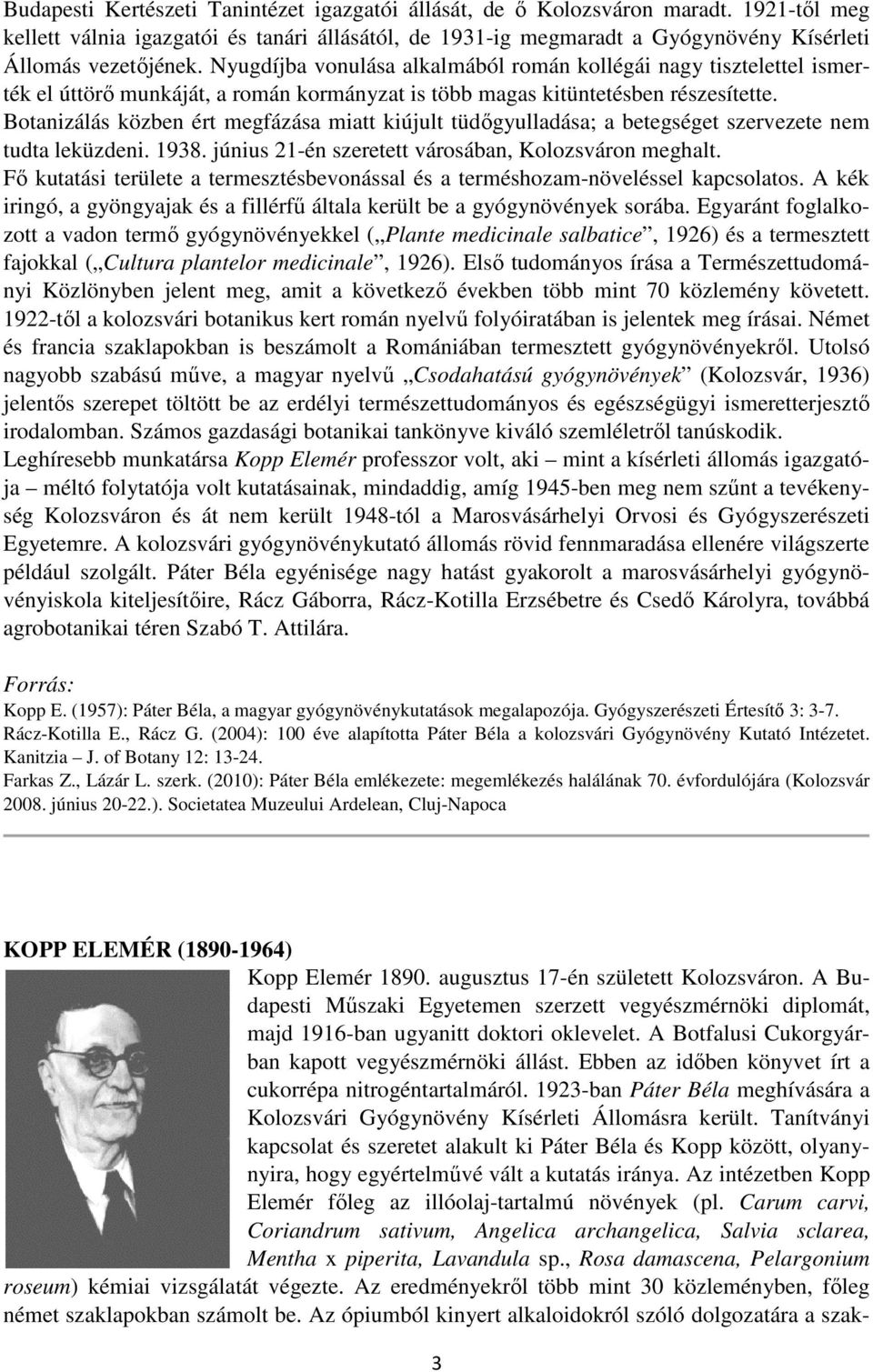 Botanizálás közben ért megfázása miatt kiújult tüdőgyulladása; a betegséget szervezete nem tudta leküzdeni. 1938. június 21-én szeretett városában, Kolozsváron meghalt.