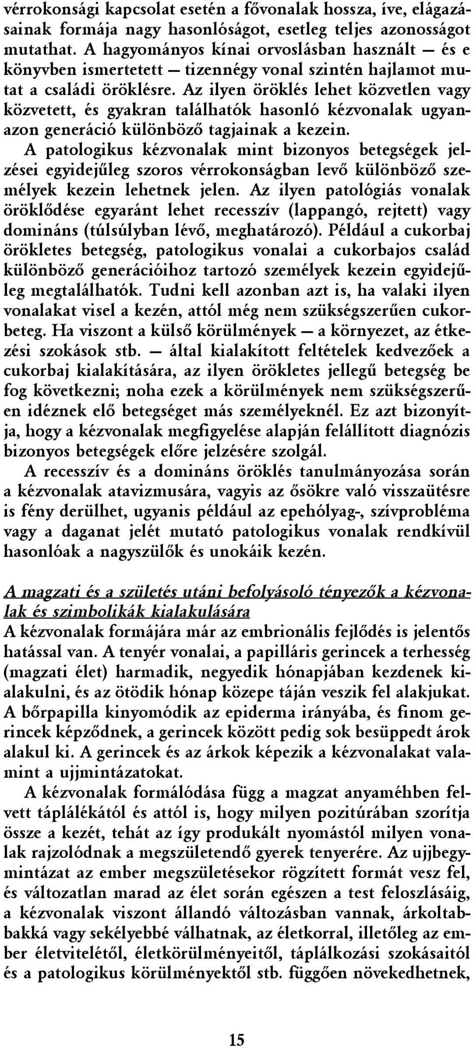 Az ilyen öröklés lehet közvetlen vagy közvetett, és gyakran találhatók hasonló kézvonalak ugyanazon generáció különbözõ tagjainak a kezein.