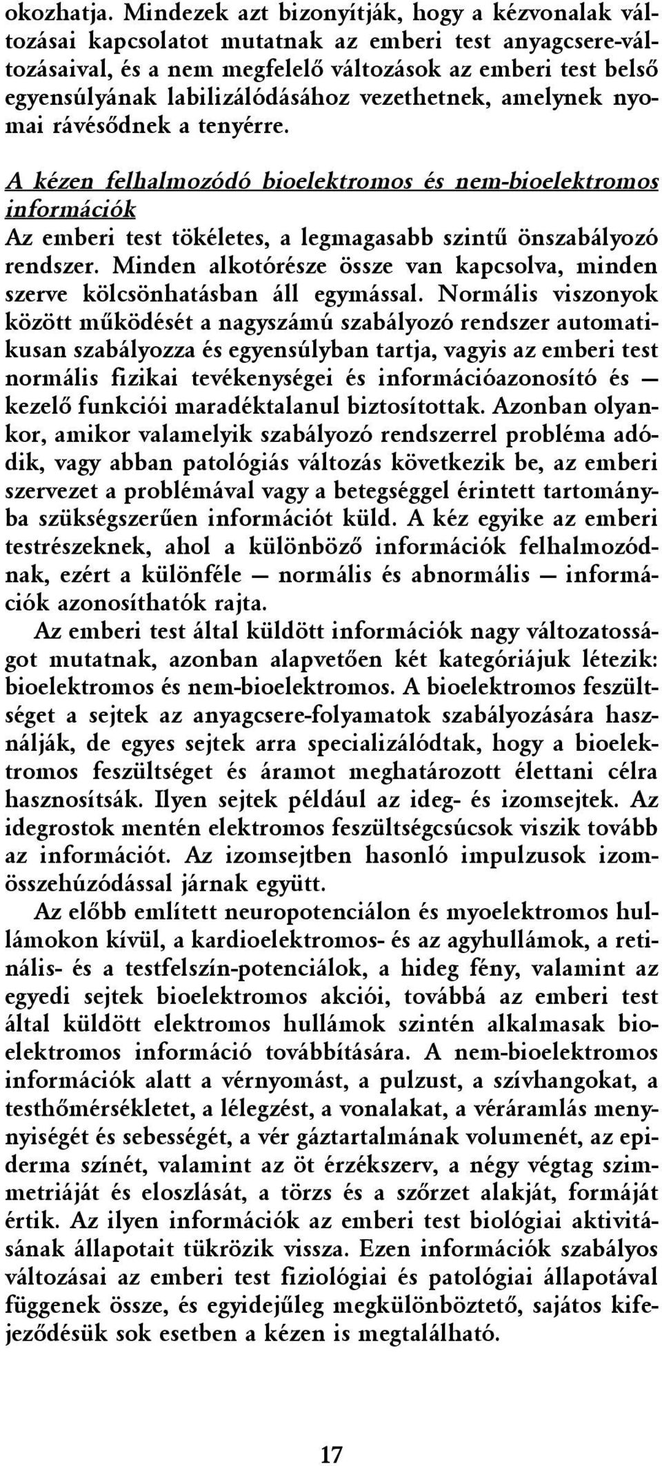 vezethetnek, amelynek nyomai rávésõdnek a tenyérre. A kézen felhalmozódó bioelektromos és nem-bioelektromos információk Az emberi test tökéletes, a legmagasabb szintû önszabályozó rendszer.