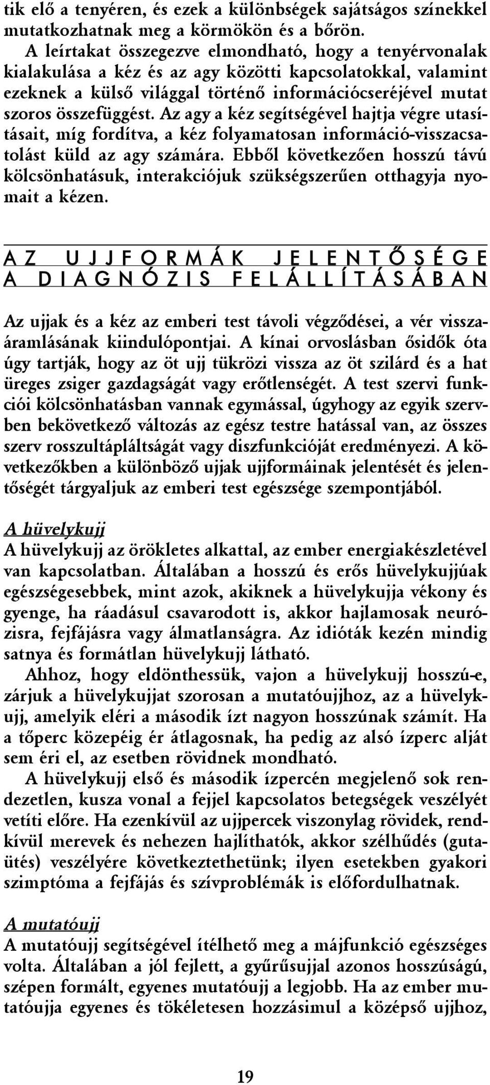 Az agy a kéz segítségével hajtja végre utasításait, míg fordítva, a kéz folyamatosan információ-visszacsatolást küld az agy számára.