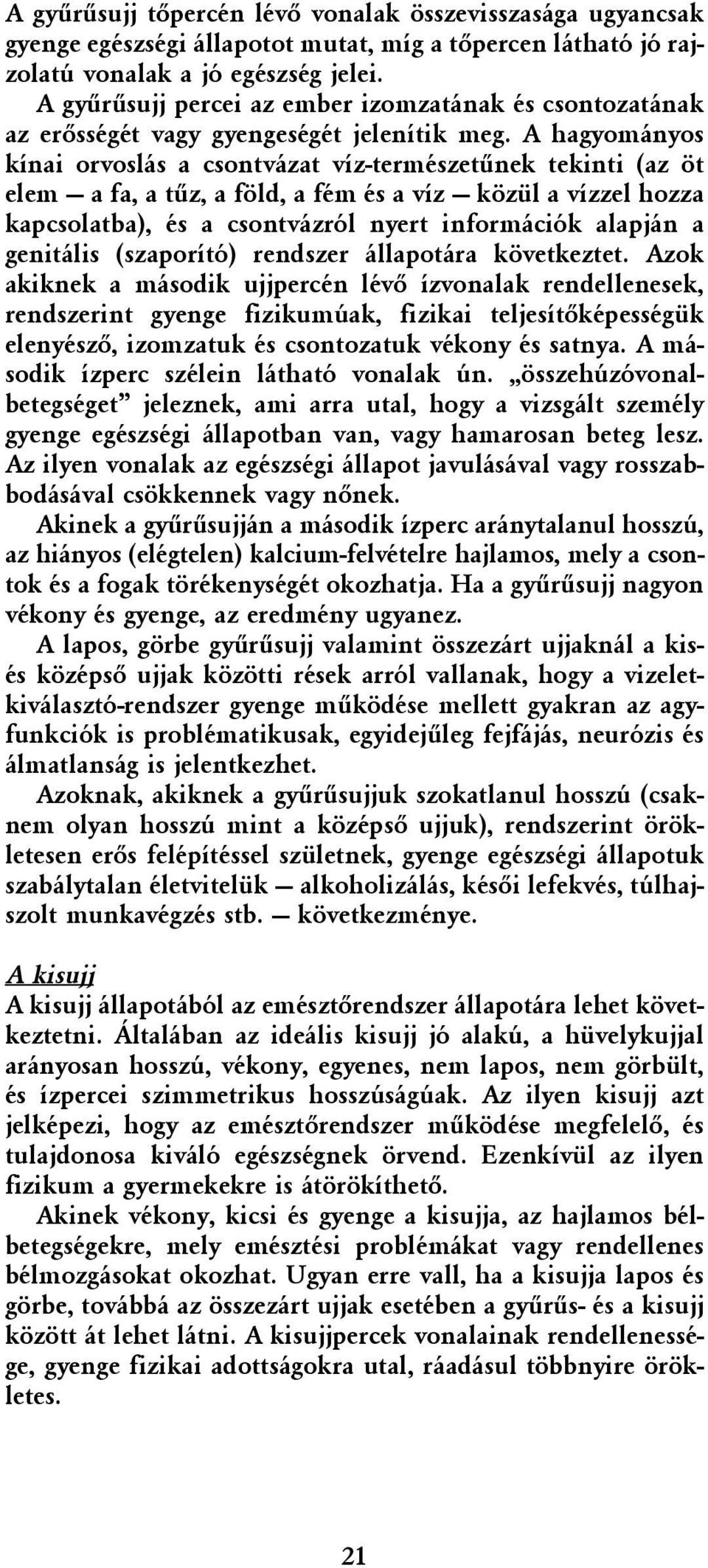 A hagyományos kínai orvoslás a csontvázat víz-természetûnek tekinti (az öt elem a fa, a tûz, a föld, a fém és a víz közül a vízzel hozza kapcsolatba), és a csontvázról nyert információk alapján a