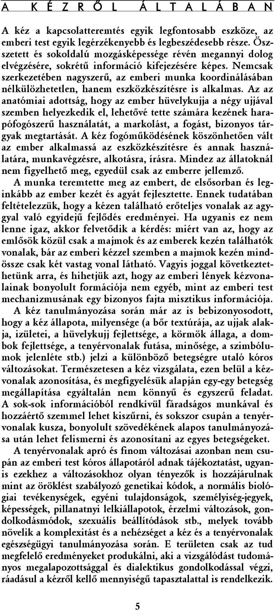 Nemcsak szerkezetében nagyszerû, az emberi munka koordinálásában nélkülözhetetlen, hanem eszközkészítésre is alkalmas.