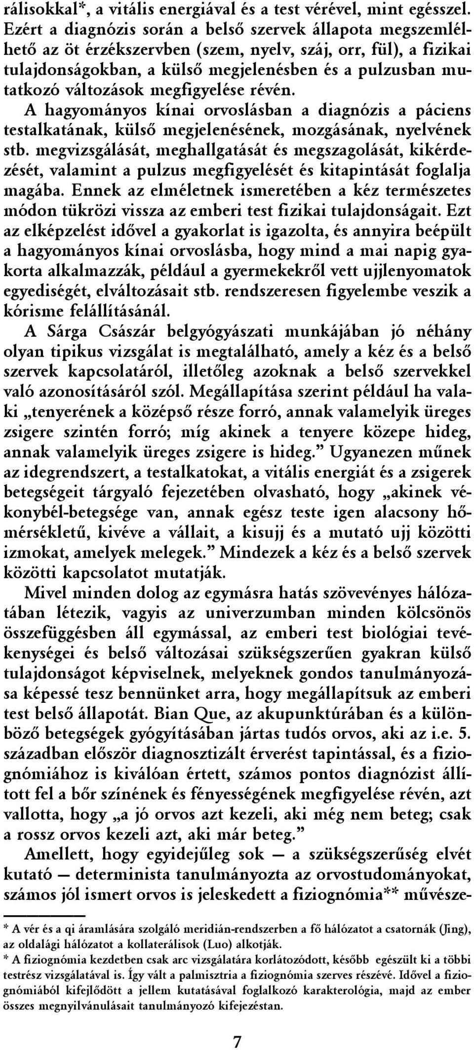 változások megfigyelése révén. A hagyományos kínai orvoslásban a diagnózis a páciens testalkatának, külsõ megjelenésének, mozgásának, nyelvének stb.