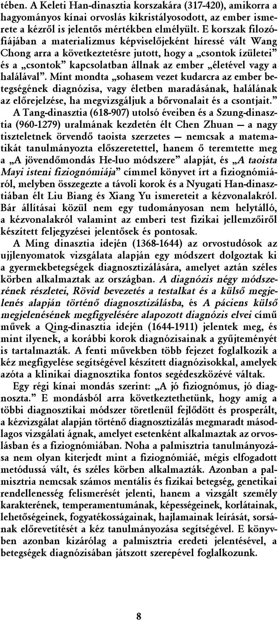 halálával. Mint mondta sohasem vezet kudarcra az ember betegségének diagnózisa, vagy életben maradásának, halálának az elõrejelzése, ha megvizsgáljuk a bõrvonalait és a csontjait.