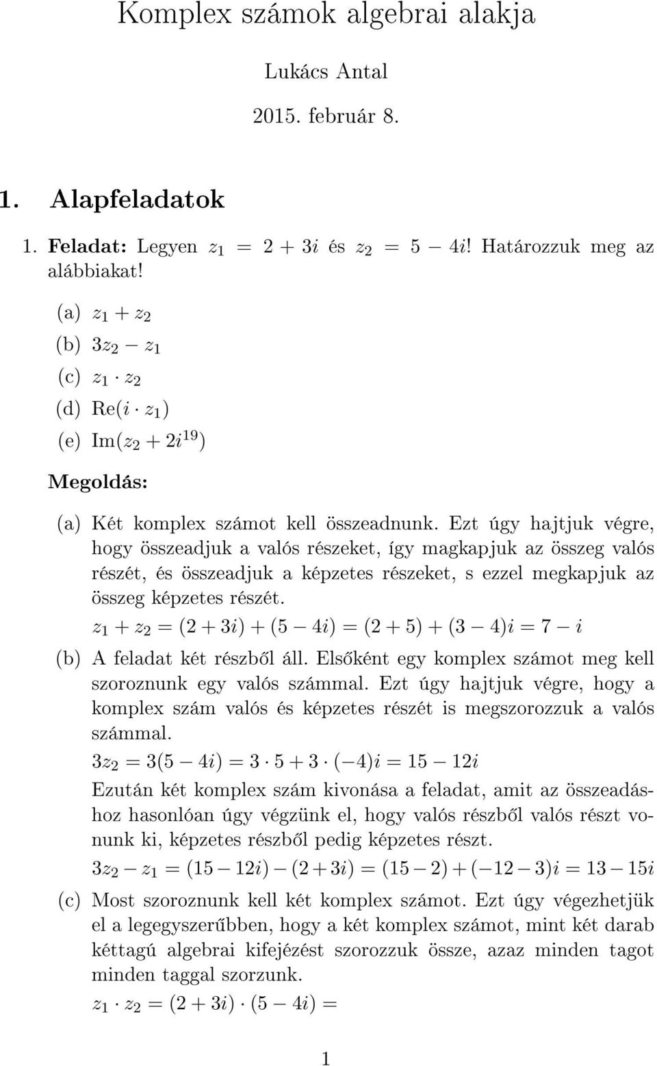 Ezt úgy hajtjuk végre, hogy összeadjuk a valós részeket, így magkapjuk az összeg valós részét, és összeadjuk a képzetes részeket, s ezzel megkapjuk az összeg képzetes részét.