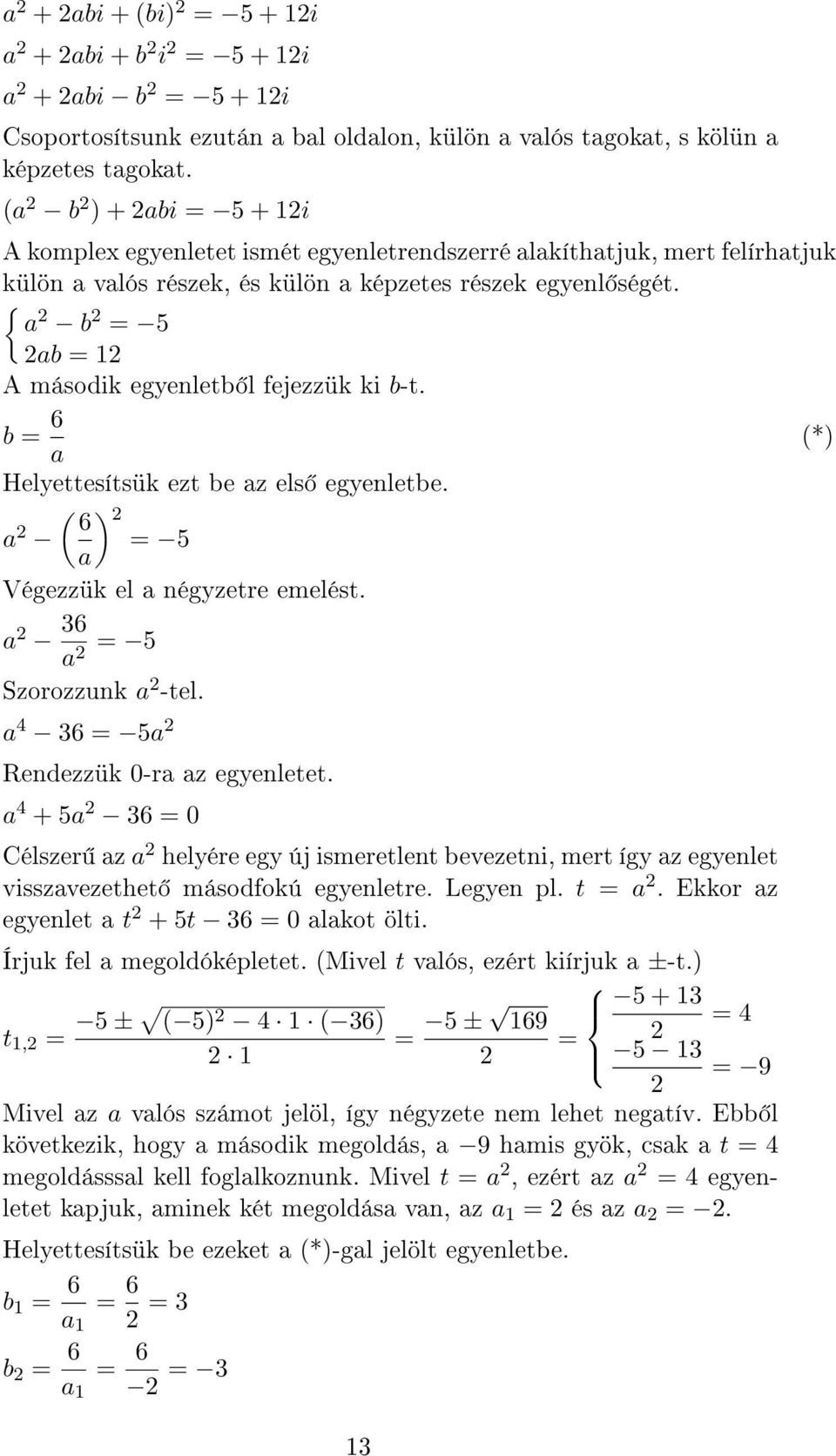 { a b 5 ab 1 A második egyenletb l fejezzük ki b-t. b 6 a Helyettesítsük ezt be az els egyenletbe. (*) ( ) 6 a 5 a Végezzük el a négyzetre emelést. a 36 a 5 Szorozzunk a -tel.