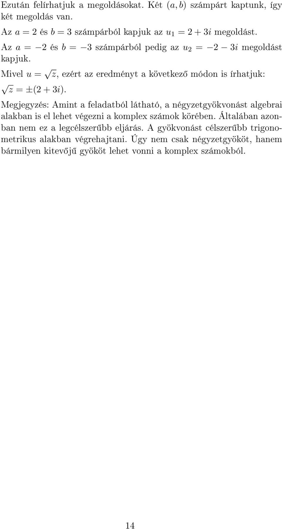 Megjegyzés: Amint a feladatból látható, a négyzetgyökvonást algebrai alakban is el lehet végezni a komplex számok körében.