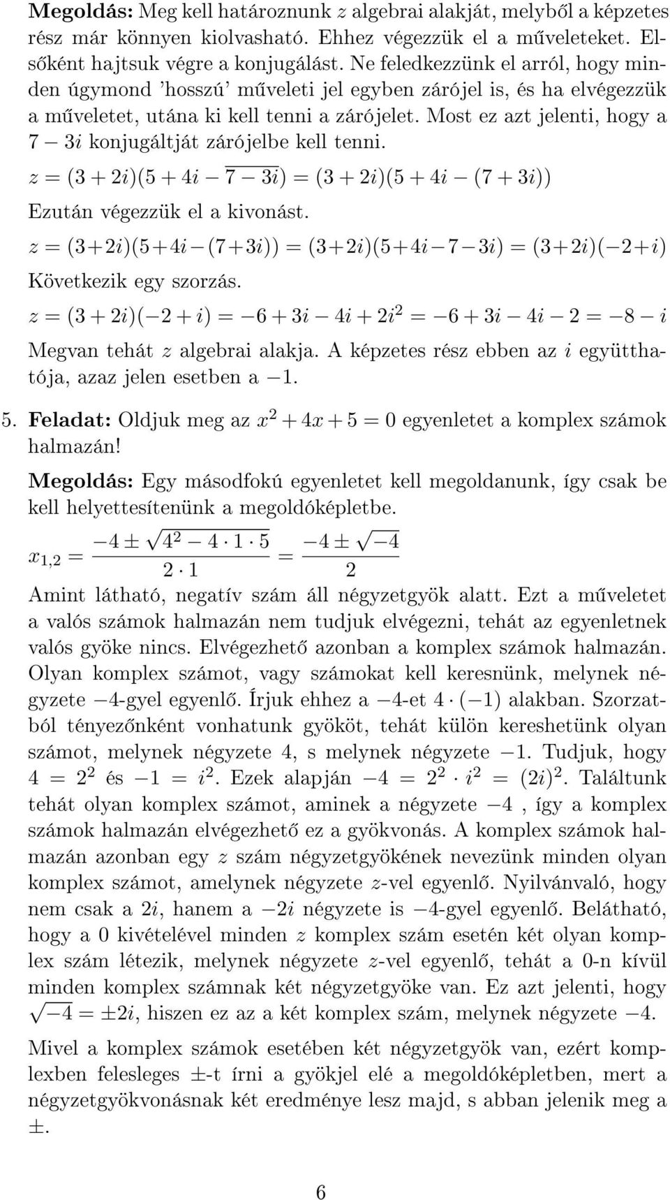 Most ez azt jelenti, hogy a 7 3i konjugáltját zárójelbe kell tenni. z (3 + i)(5 + 4i 7 3i) (3 + i)(5 + 4i (7 + 3i)) Ezután végezzük el a kivonást.