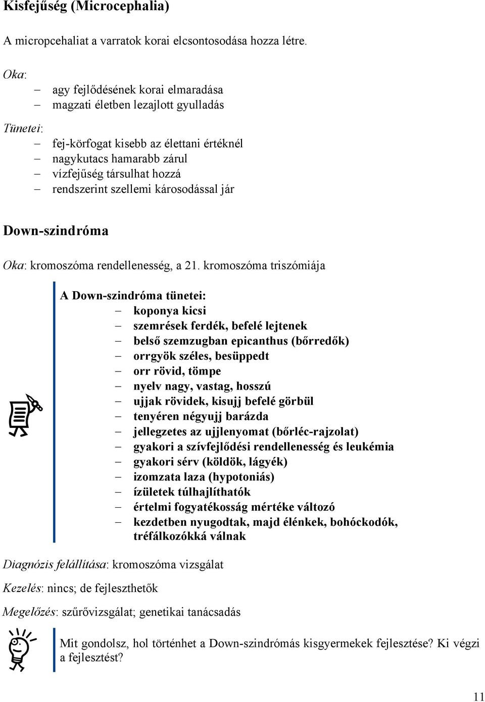 károsodással jár Down-szindróma Oka: kromoszóma rendellenesség, a 21.