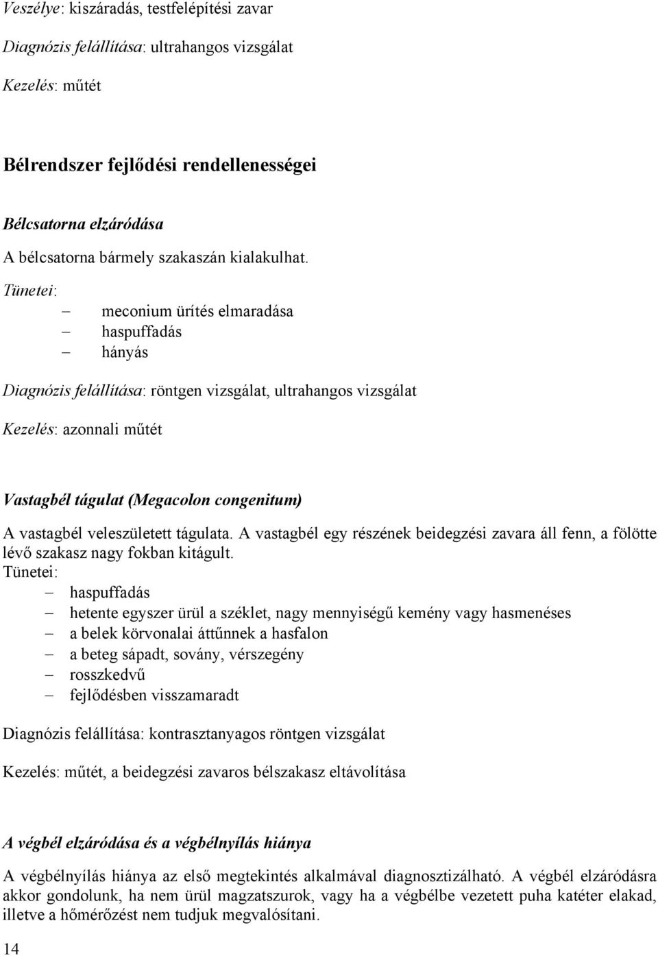 Tünetei: meconium ürítés elmaradása haspuffadás hányás Diagnózis felállítása: röntgen vizsgálat, ultrahangos vizsgálat Kezelés: azonnali műtét Vastagbél tágulat (Megacolon congenitum) A vastagbél