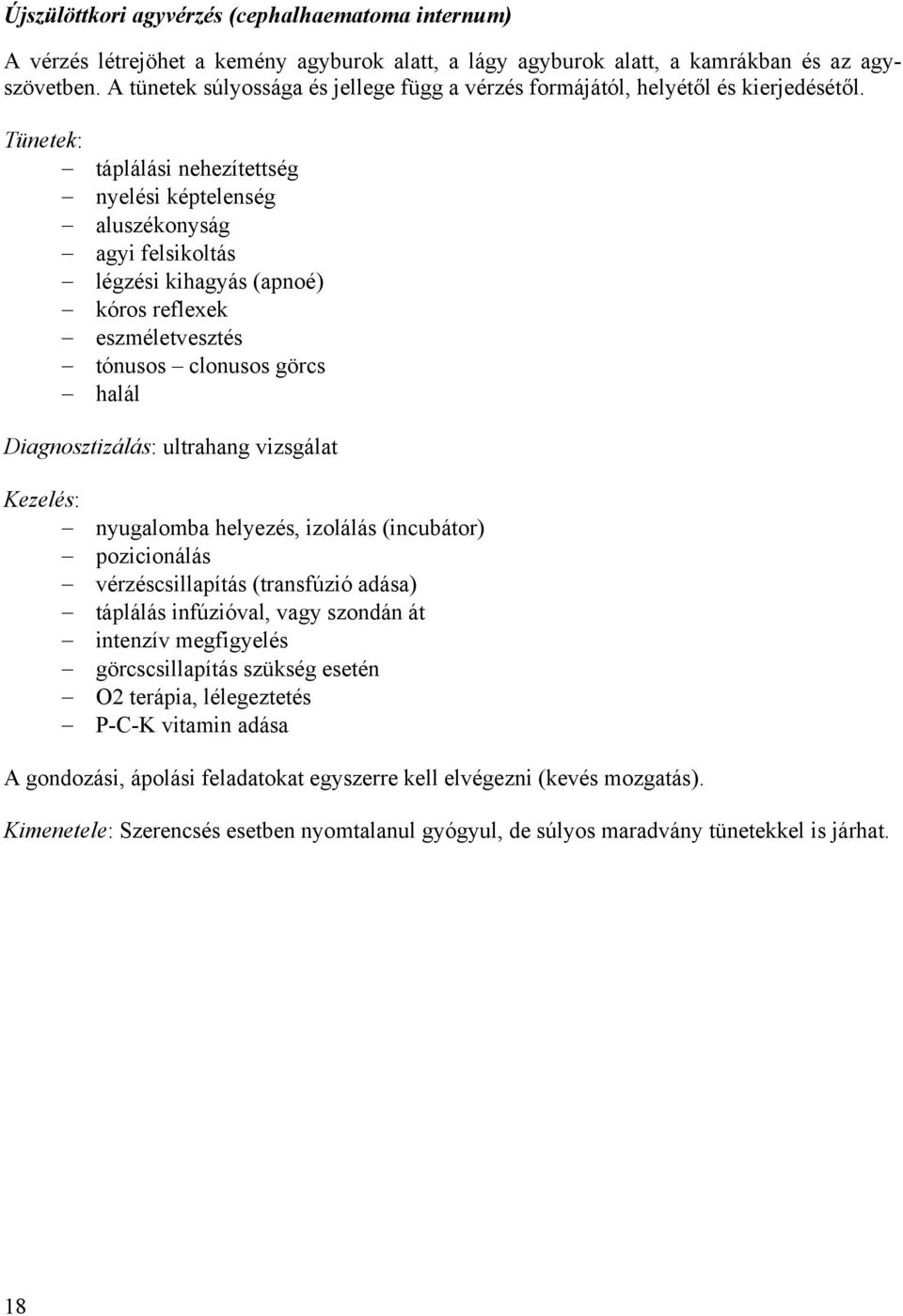 Tünetek: táplálási nehezítettség nyelési képtelenség aluszékonyság agyi felsikoltás légzési kihagyás (apnoé) kóros reflexek eszméletvesztés tónusos clonusos görcs halál Diagnosztizálás: ultrahang