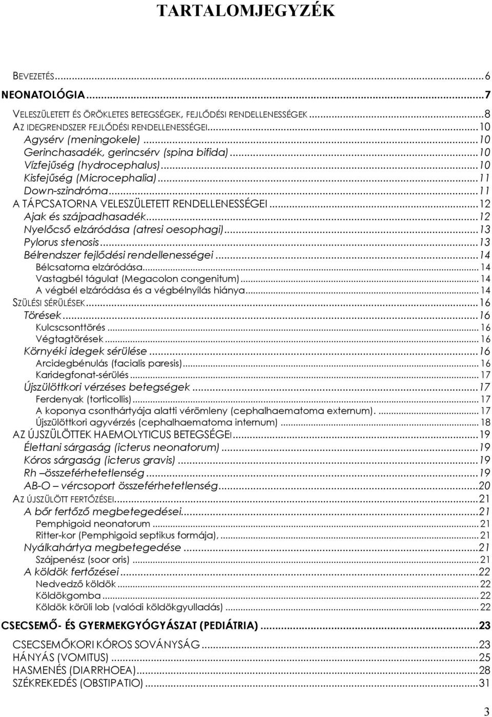 ..12 Ajak és szájpadhasadék...12 Nyelőcső elzáródása (atresi oesophagi)...13 Pylorus stenosis...13 Bélrendszer fejlődési rendellenességei...14 Bélcsatorna elzáródása.