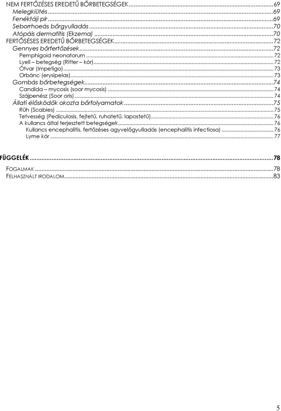 ..74 Candida mycosis (soor mycosis)...74 Szájpenész (Soor oris)...74 Állati élősködők okozta bőrfolyamatok...75 Rüh (Scabies).