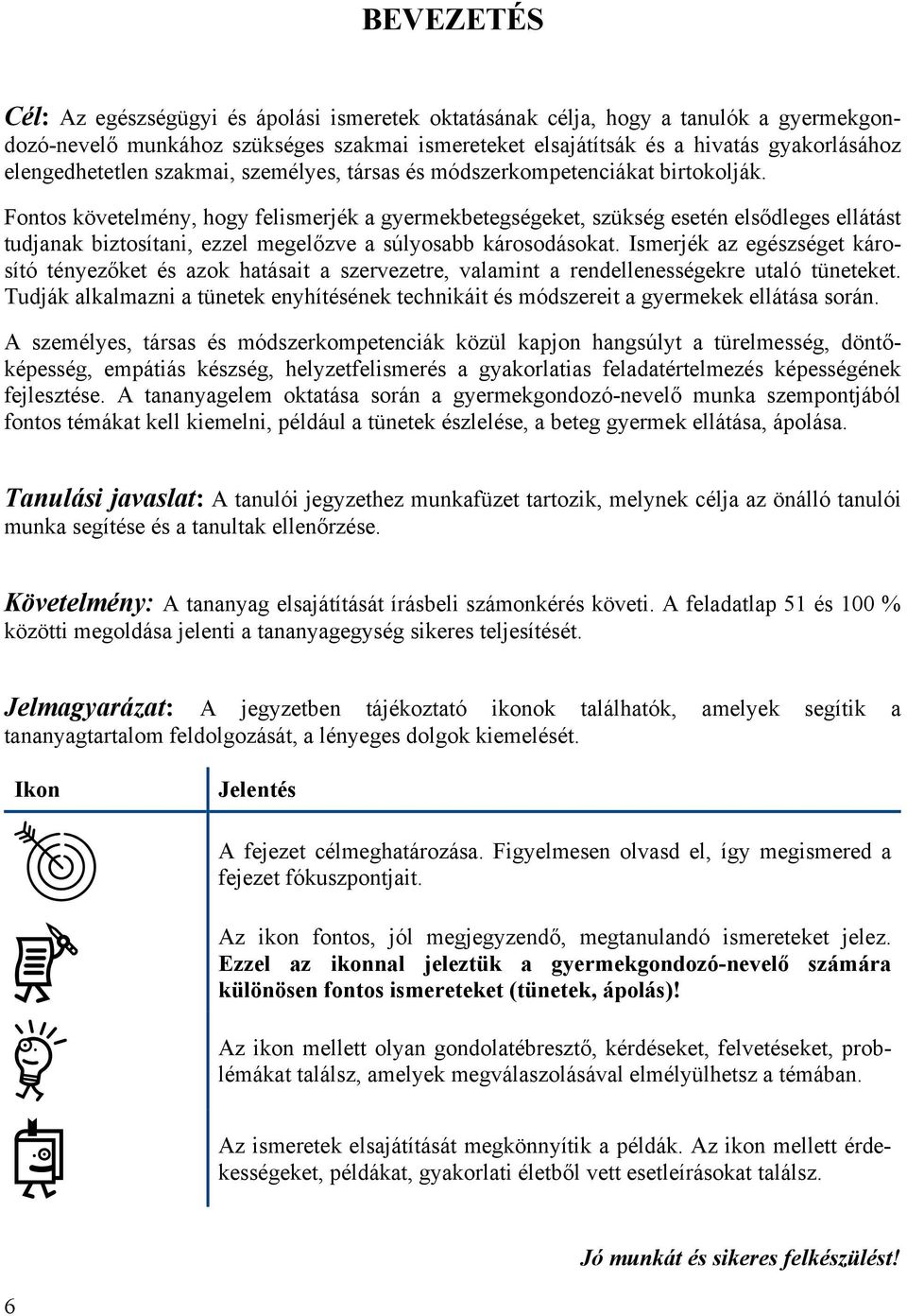 Fontos követelmény, hogy felismerjék a gyermekbetegségeket, szükség esetén elsődleges ellátást tudjanak biztosítani, ezzel megelőzve a súlyosabb károsodásokat.