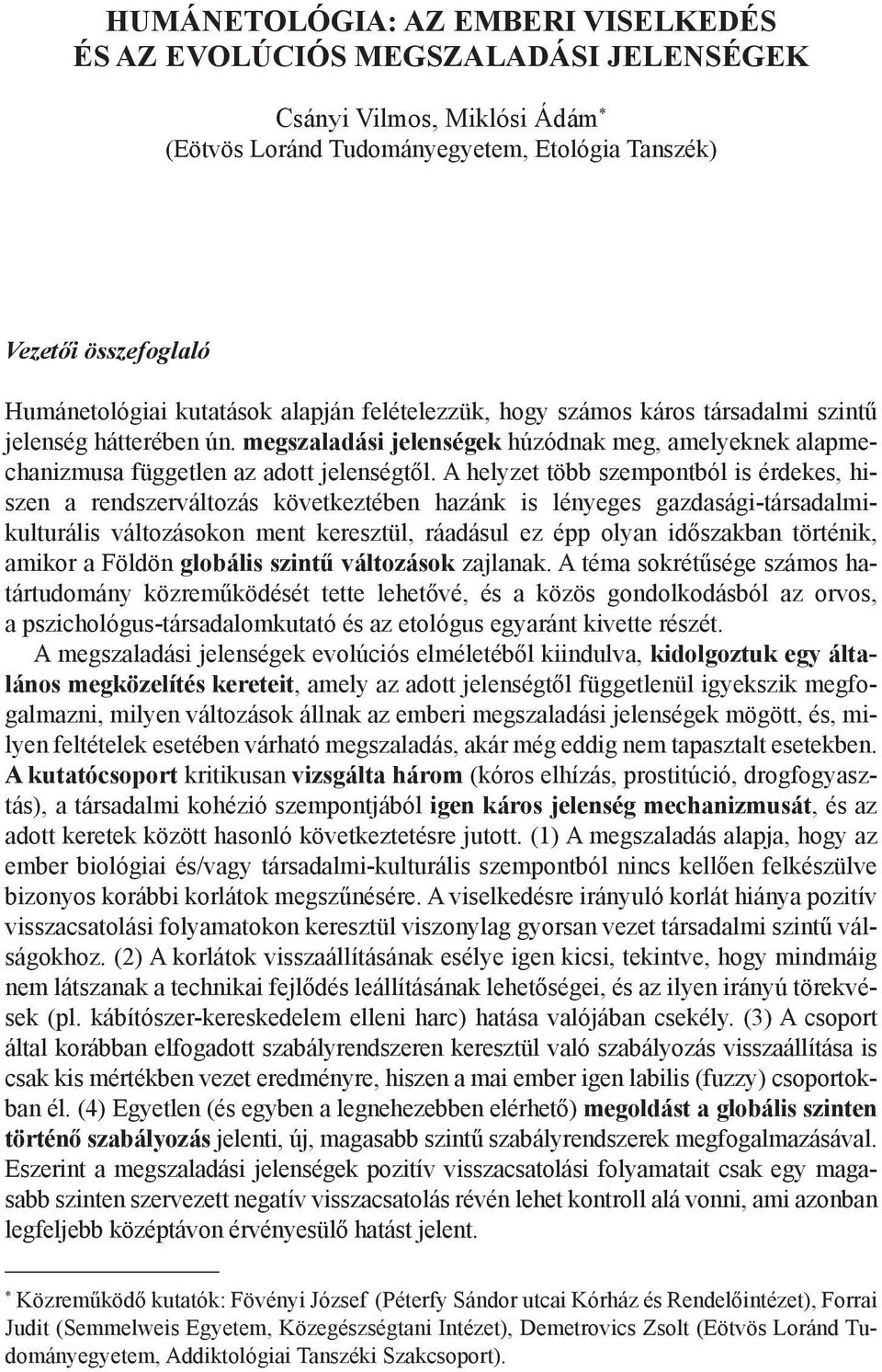 A helyzet több szempontból is érdekes, hiszen a rendszerváltozás következtében hazánk is lényeges gazdasági-társadalmikulturális változásokon ment keresztül, ráadásul ez épp olyan időszakban