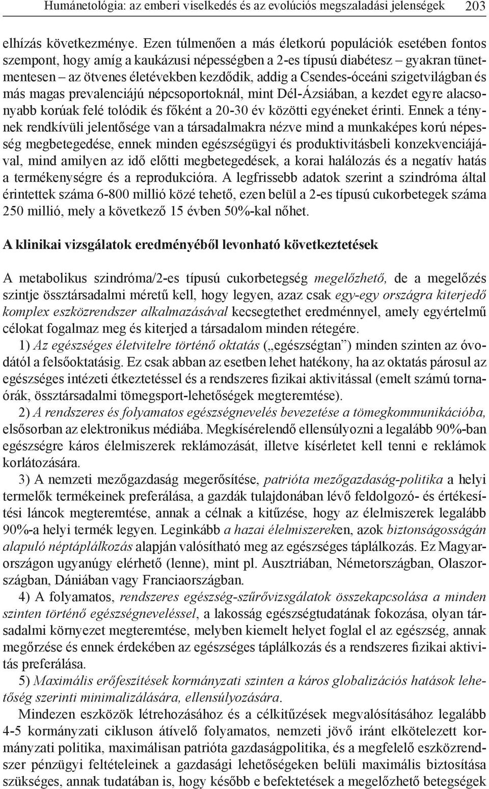 Csendes-óceáni szigetvilágban és más magas prevalenciájú népcsoportoknál, mint Dél-Ázsiában, a kezdet egyre alacsonyabb korúak felé tolódik és főként a 20-30 év közötti egyéneket érinti.