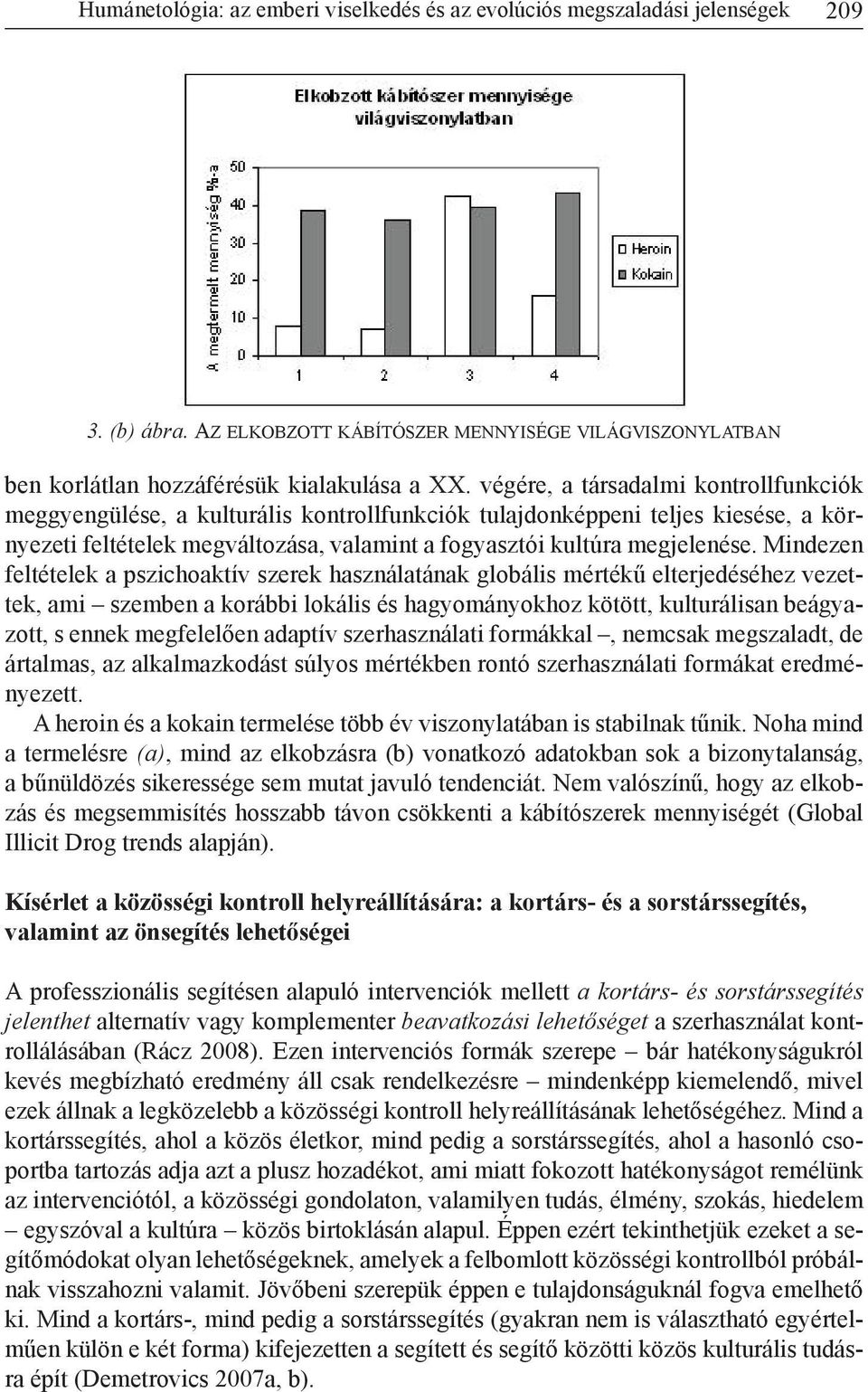 Mindezen feltételek a pszichoaktív szerek használatának globális mértékű elterjedéséhez vezettek, ami szemben a korábbi lokális és hagyományokhoz kötött, kulturálisan beágyazott, s ennek megfelelően