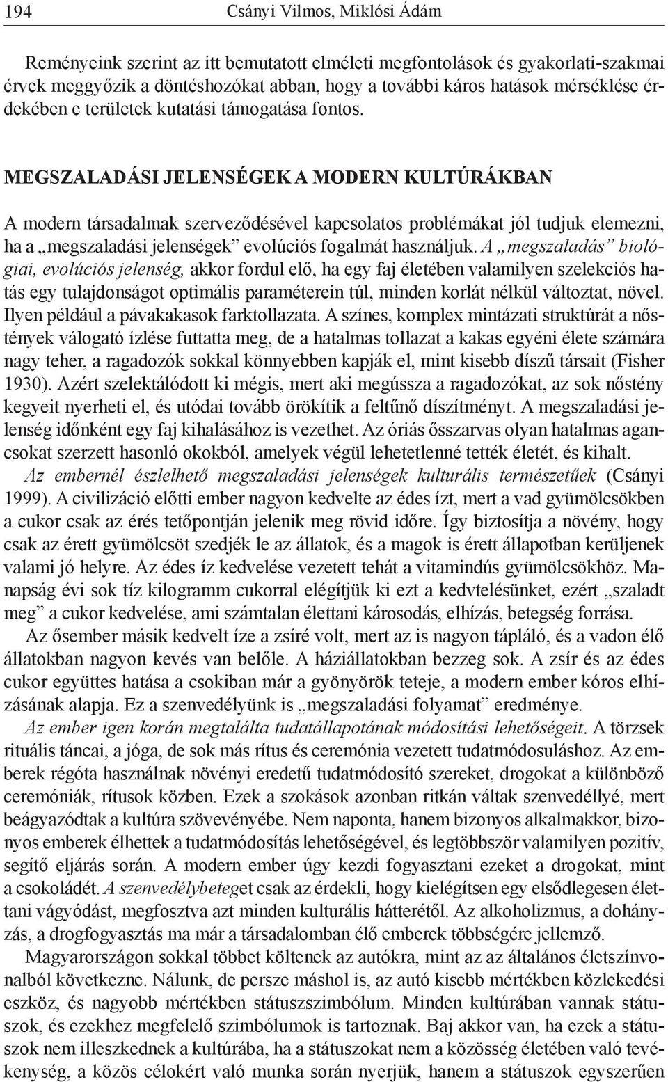 MEGSZALADÁSI JELENSÉGEK A MODERN KULTÚRÁKBAN A modern társadalmak szerveződésével kapcsolatos problémákat jól tudjuk elemezni, ha a megszaladási jelenségek evolúciós fogalmát használjuk.