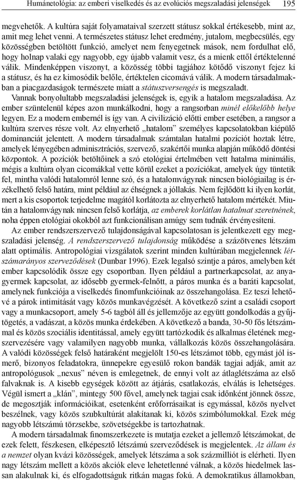 vesz, és a mienk ettől értéktelenné válik. Mindenképpen viszonyt, a közösség többi tagjához kötődő viszonyt fejez ki a státusz, és ha ez kimosódik belőle, értéktelen cicomává válik.