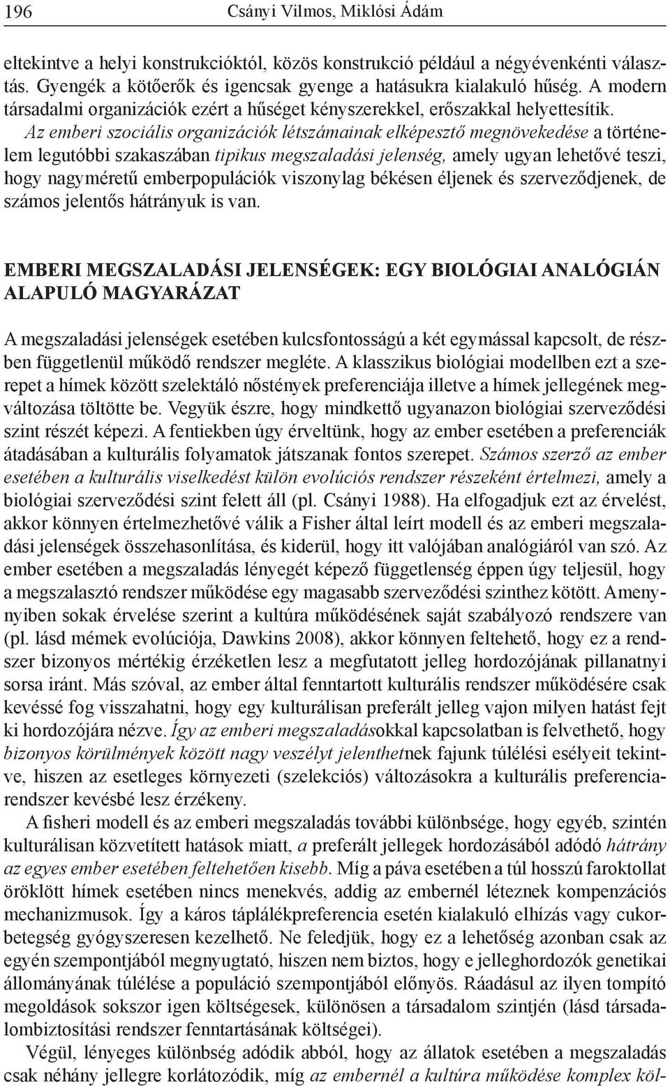 Az emberi szociális organizációk létszámainak elképesztő megnövekedése a történelem legutóbbi szakaszában tipikus megszaladási jelenség, amely ugyan lehetővé teszi, hogy nagyméretű emberpopulációk