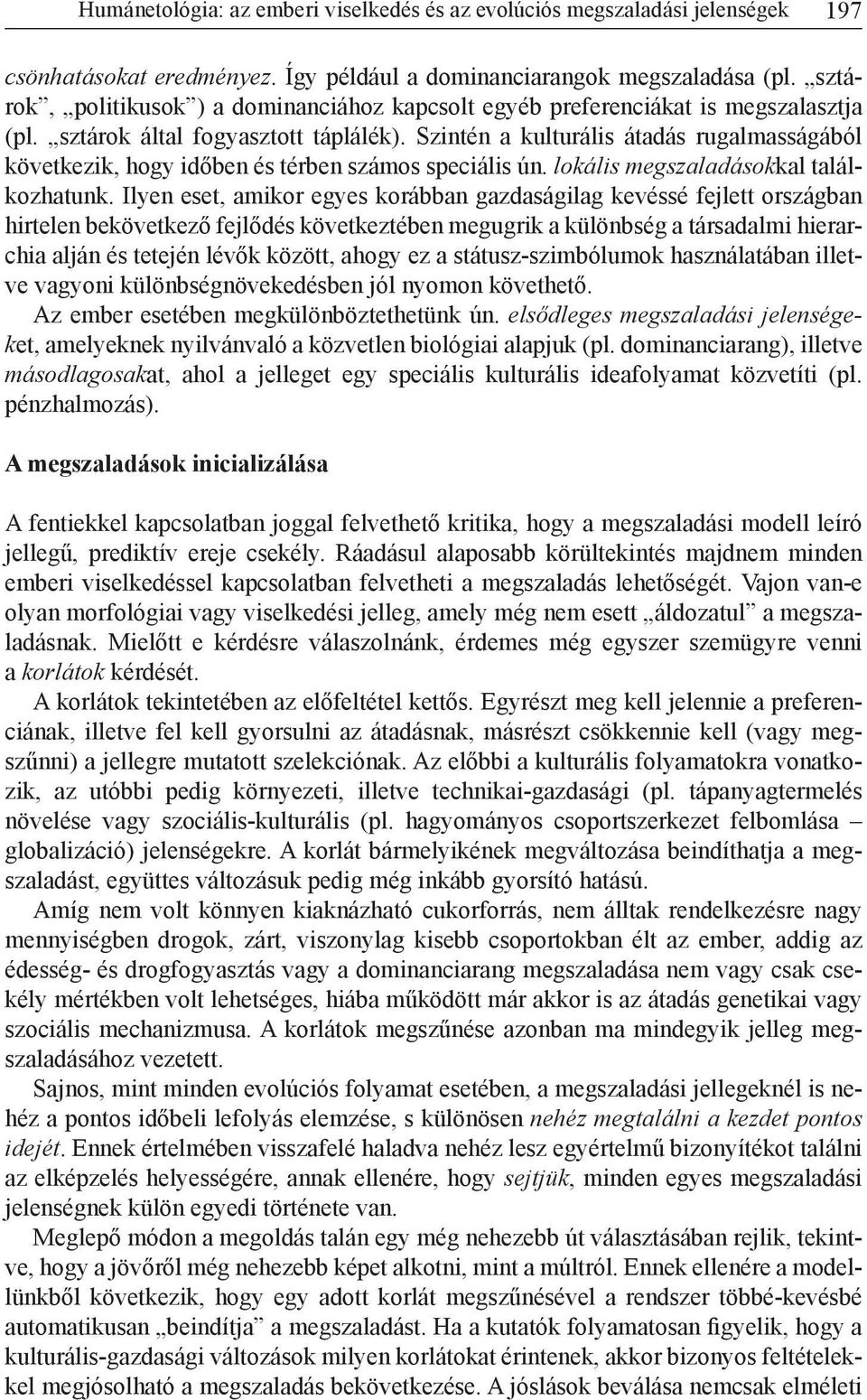 Szintén a kulturális átadás rugalmasságából következik, hogy időben és térben számos speciális ún. lokális megszaladásokkal találkozhatunk.