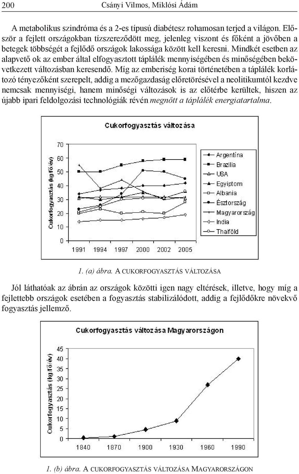 Mindkét esetben az alapvető ok az ember által elfogyasztott táplálék mennyiségében és minőségében bekövetkezett változásban keresendő.