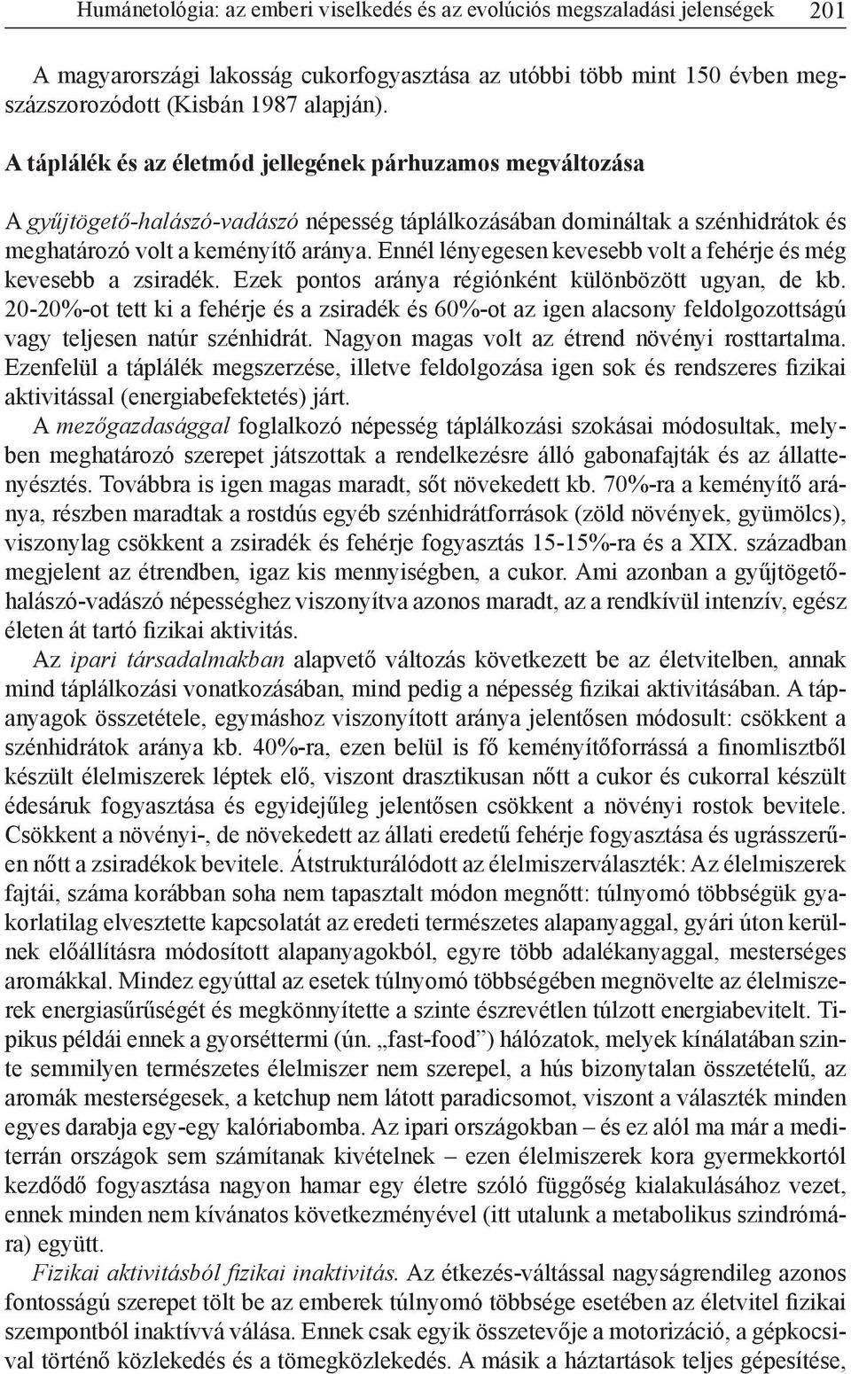 Ennél lényegesen kevesebb volt a fehérje és még kevesebb a zsiradék. Ezek pontos aránya régiónként különbözött ugyan, de kb.